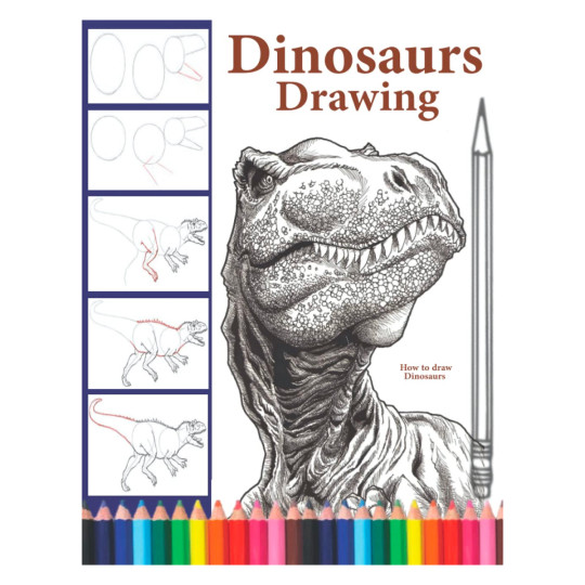 How to Draw Dinosaurs: The Step-by-Step Way to Draw Dinosaurs